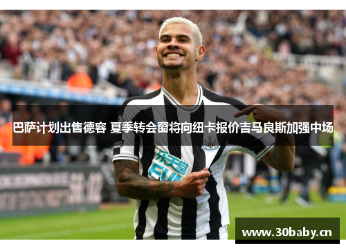 巴萨计划出售德容 夏季转会窗将向纽卡报价吉马良斯加强中场 巴萨计划出售德容 夏季转会窗将向纽卡报价吉马良斯加强中场