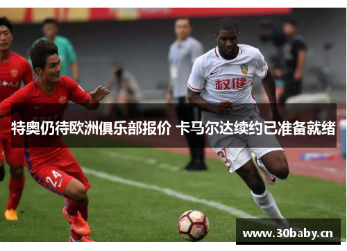 特奥仍待欧洲俱乐部报价 卡马尔达续约已准备就绪 特奥仍待欧洲俱乐部报价 卡马尔达续约已准备就绪