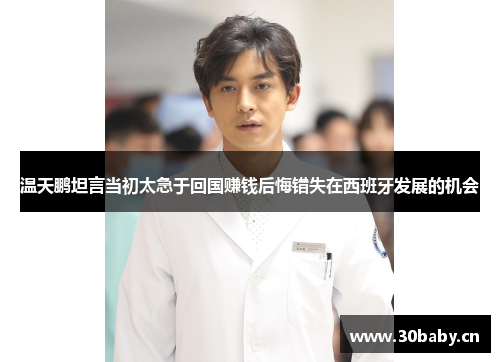 温天鹏坦言当初太急于回国赚钱后悔错失在西班牙发展的机会 温天鹏坦言当初太急于回国赚钱后悔错失在西班牙发展的机会