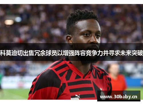 科莫迫切出售冗余球员以增强阵容竞争力并寻求未来突破 科莫迫切出售冗余球员以增强阵容竞争力并寻求未来突破