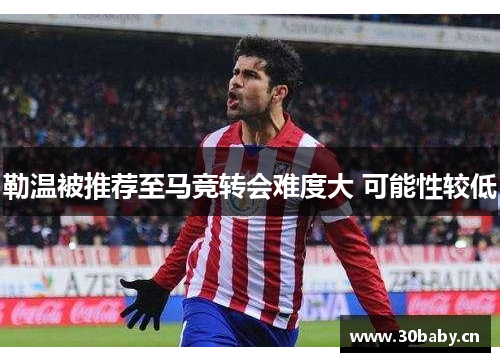 勒温被推荐至马竞转会难度大 可能性较低 勒温被推荐至马竞转会难度大 可能性较低